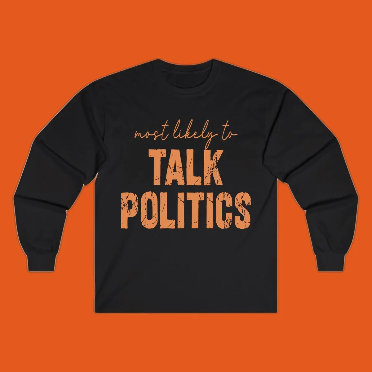 Text design 'most likely to TALK POLITICS' in distressed orange lettering.