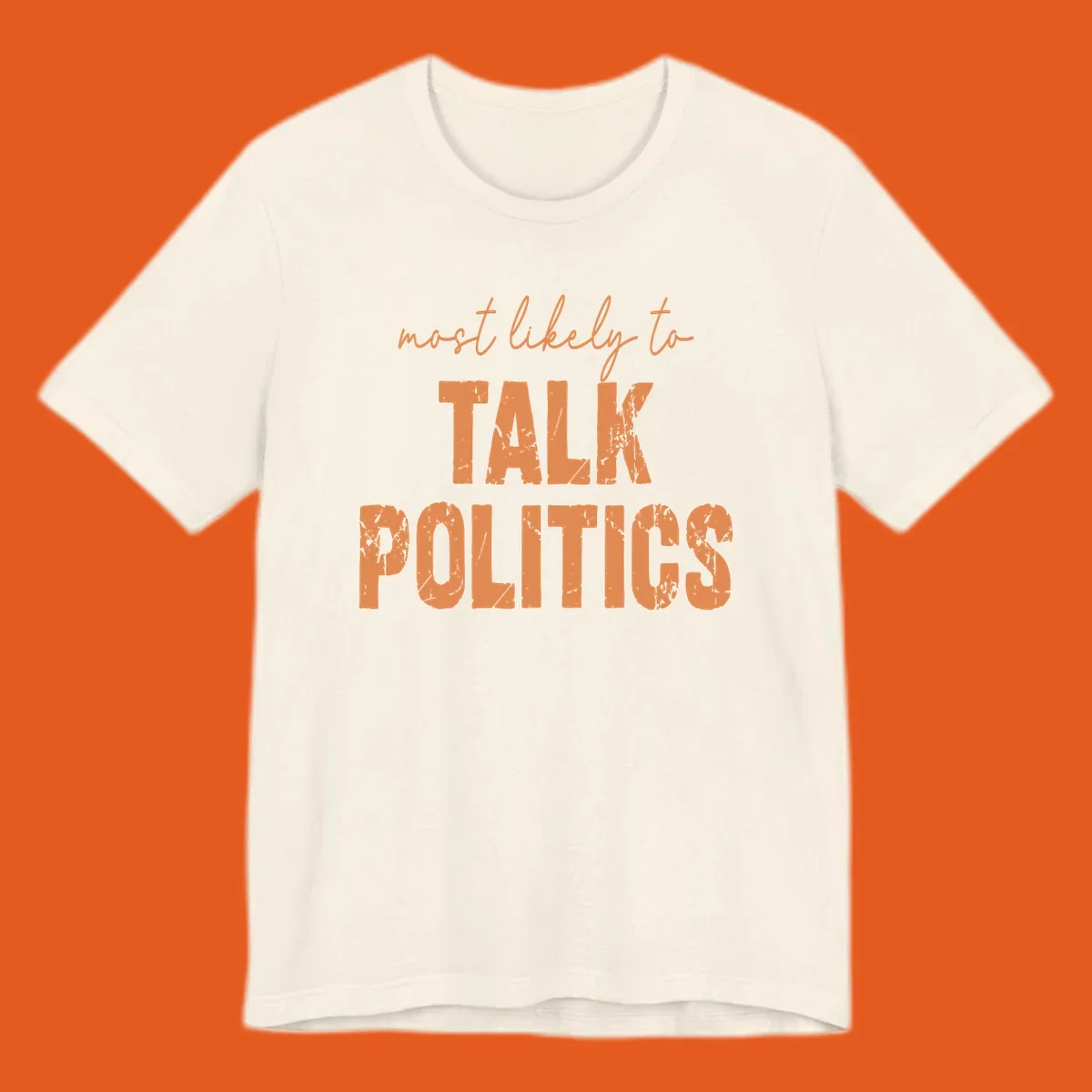 Text design 'most likely to TALK POLITICS' in distressed orange lettering.
