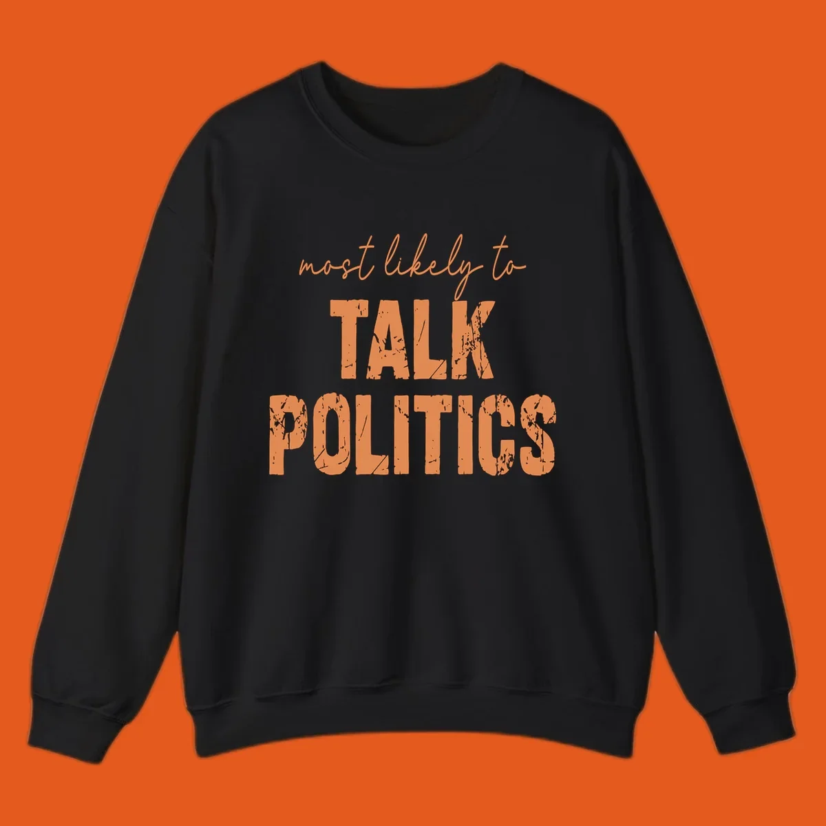 Text design 'most likely to TALK POLITICS' in distressed orange lettering.