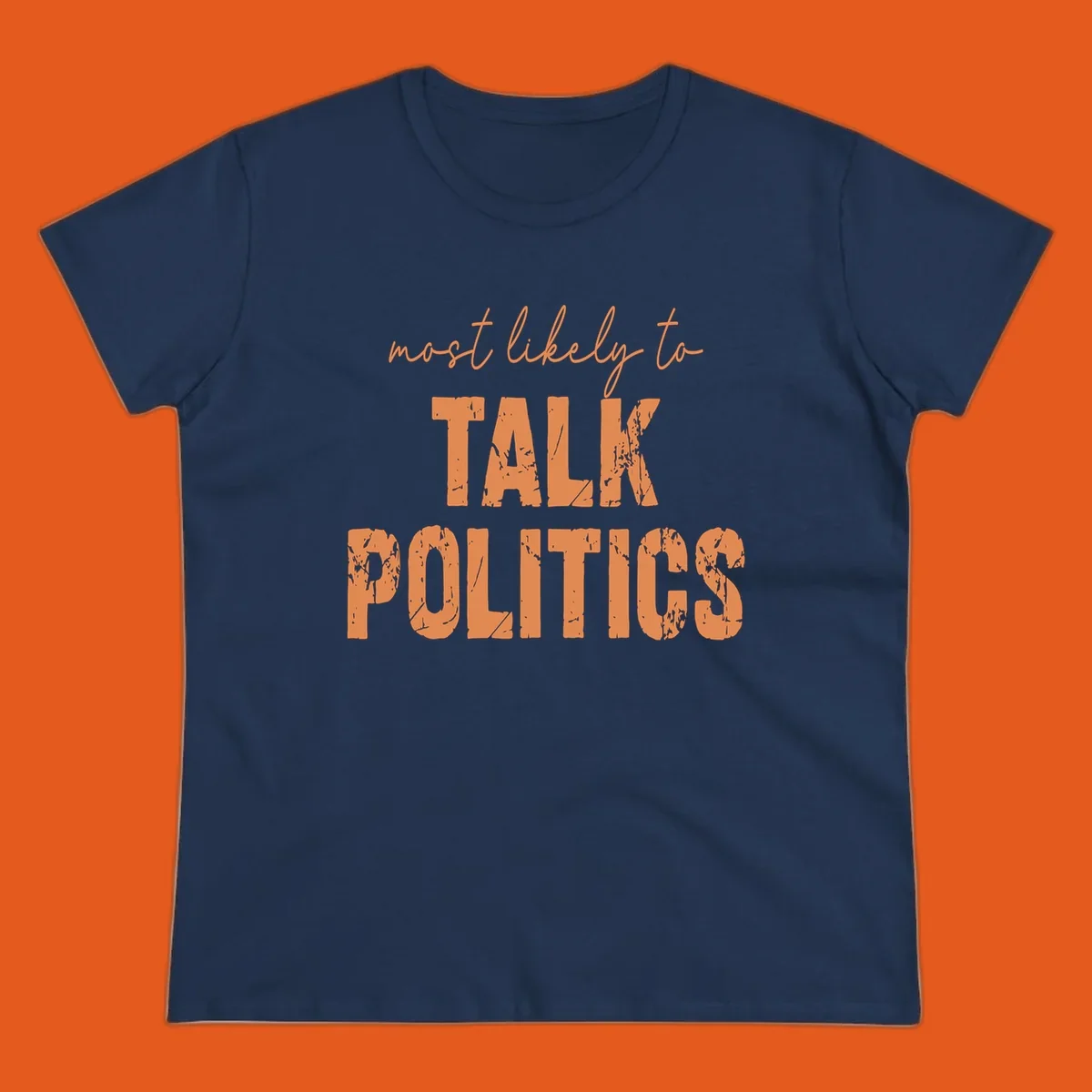 Text design 'most likely to TALK POLITICS' in distressed orange font.