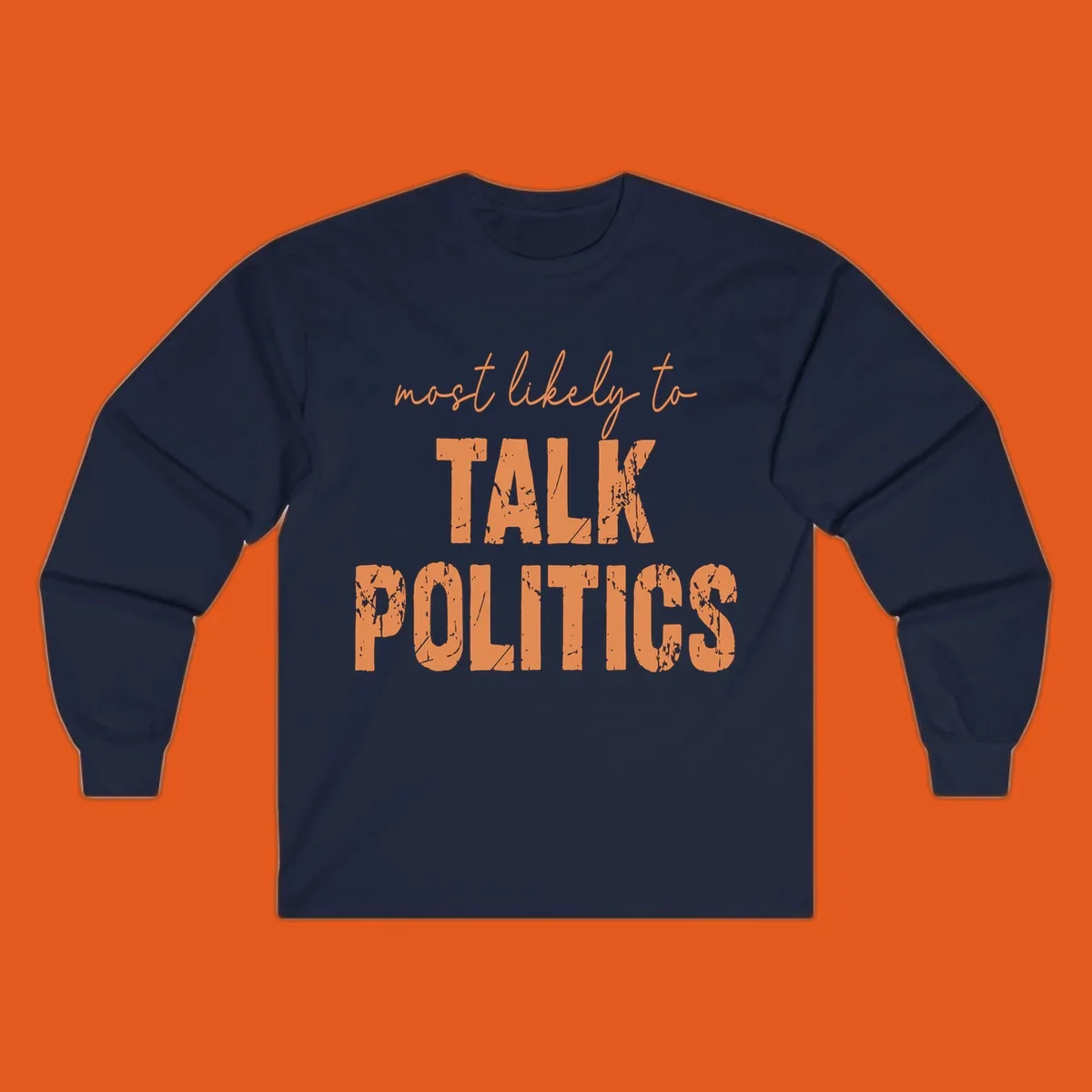 Text design 'most likely to TALK POLITICS' in distressed orange font.