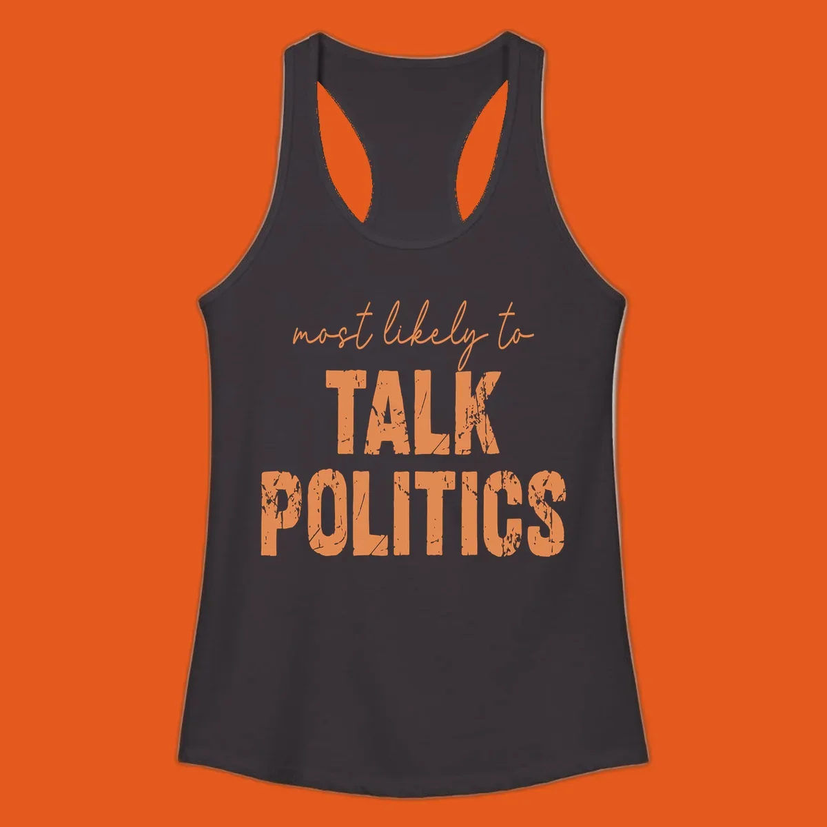 Text design 'most likely to TALK POLITICS' in distressed orange font.