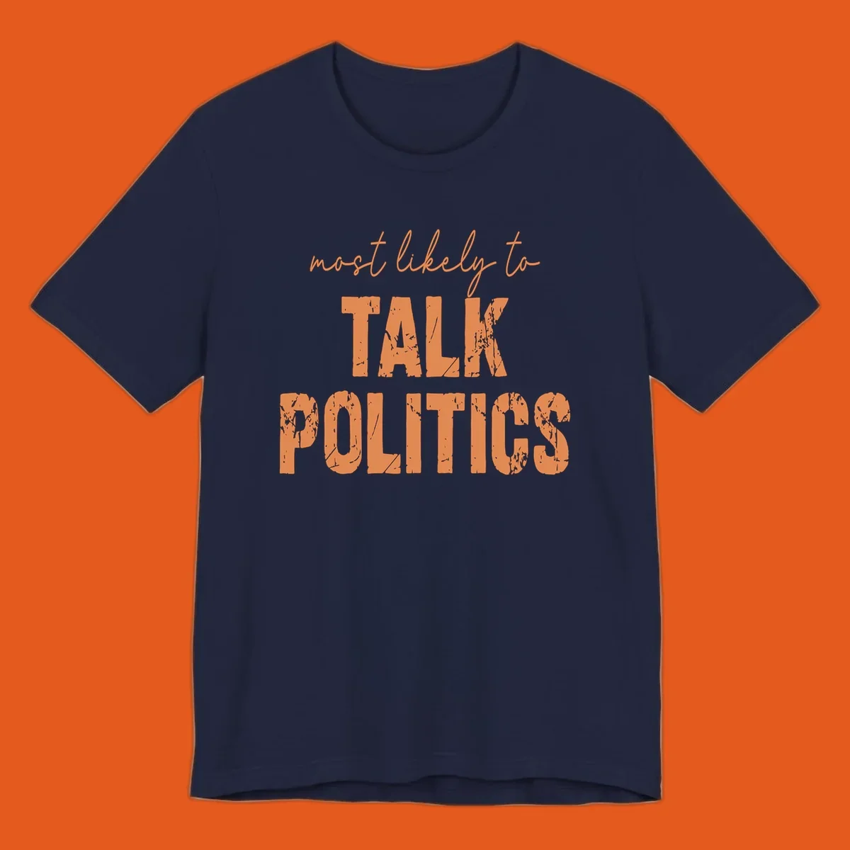Text design 'most likely to TALK POLITICS' in distressed orange font.