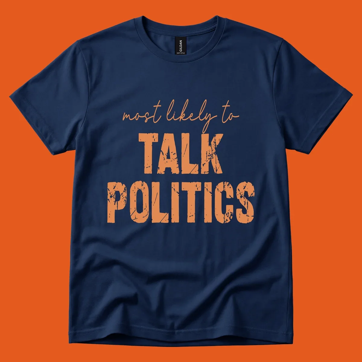 Text design 'most likely to TALK POLITICS' in distressed orange font.