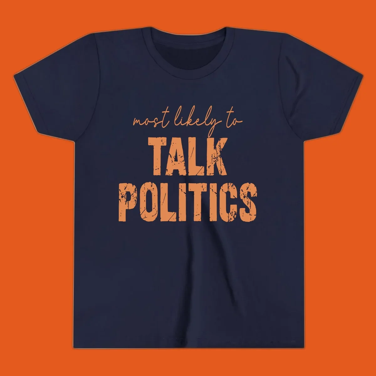 Text design 'most likely to TALK POLITICS' in distressed orange font.