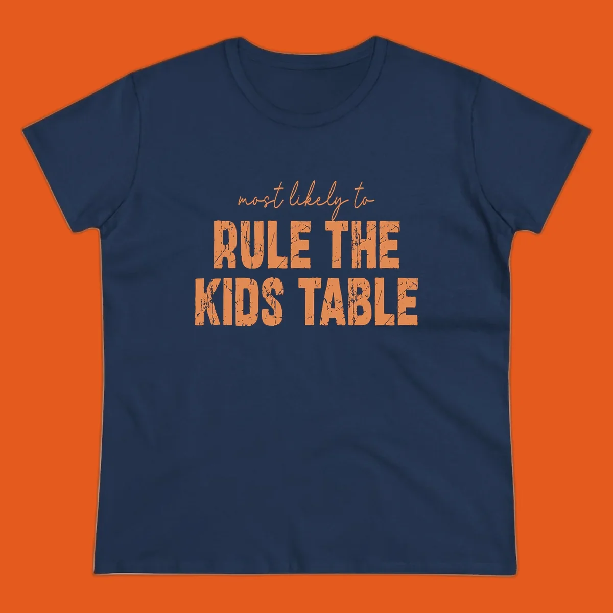 Text design 'Most Likely to Rule the Kids Table' in distressed orange font.