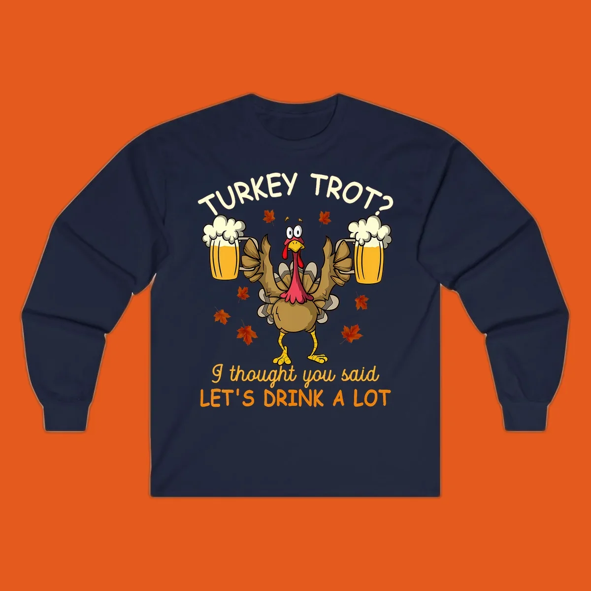 Cartoon turkey lifting beer mugs with text TURKEY TROT? I thought you said LET'S DRINK A LOT, turkey-drink-a-lot design.