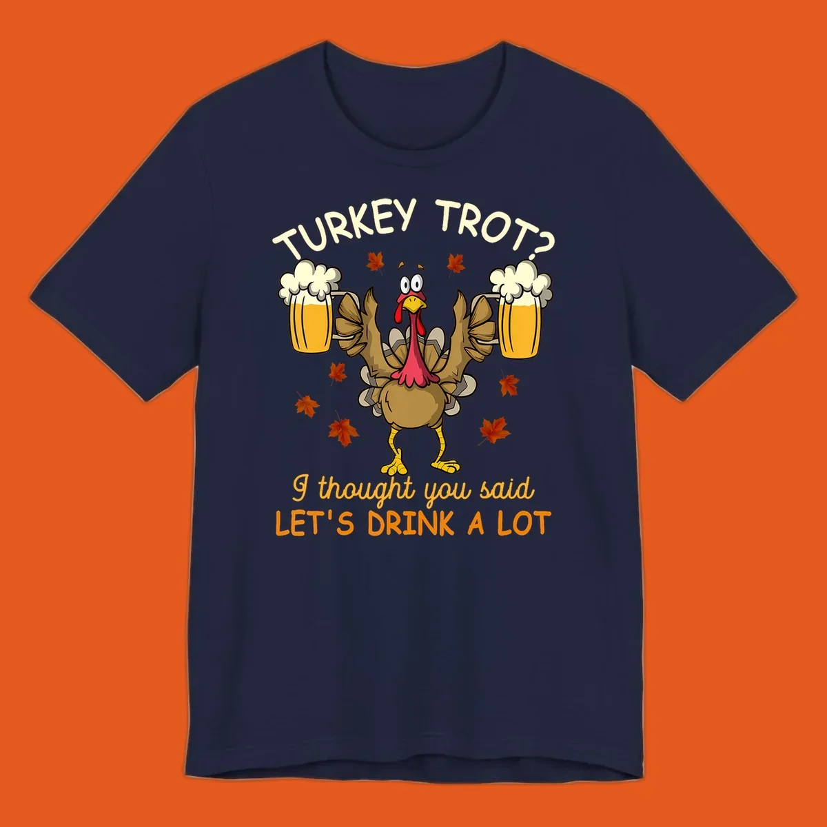 Cartoon turkey lifting beer mugs with text TURKEY TROT? I thought you said LET'S DRINK A LOT, turkey-drink-a-lot design.