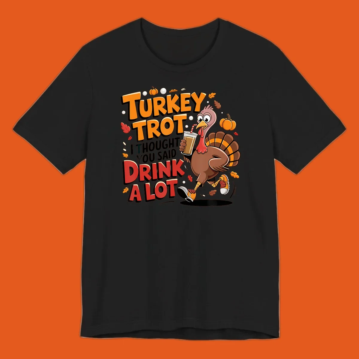 Cartoon turkey running with a drink, text says Turkey Trot I Thought You Said Drink A Lot. Funny Thanksgiving race design.