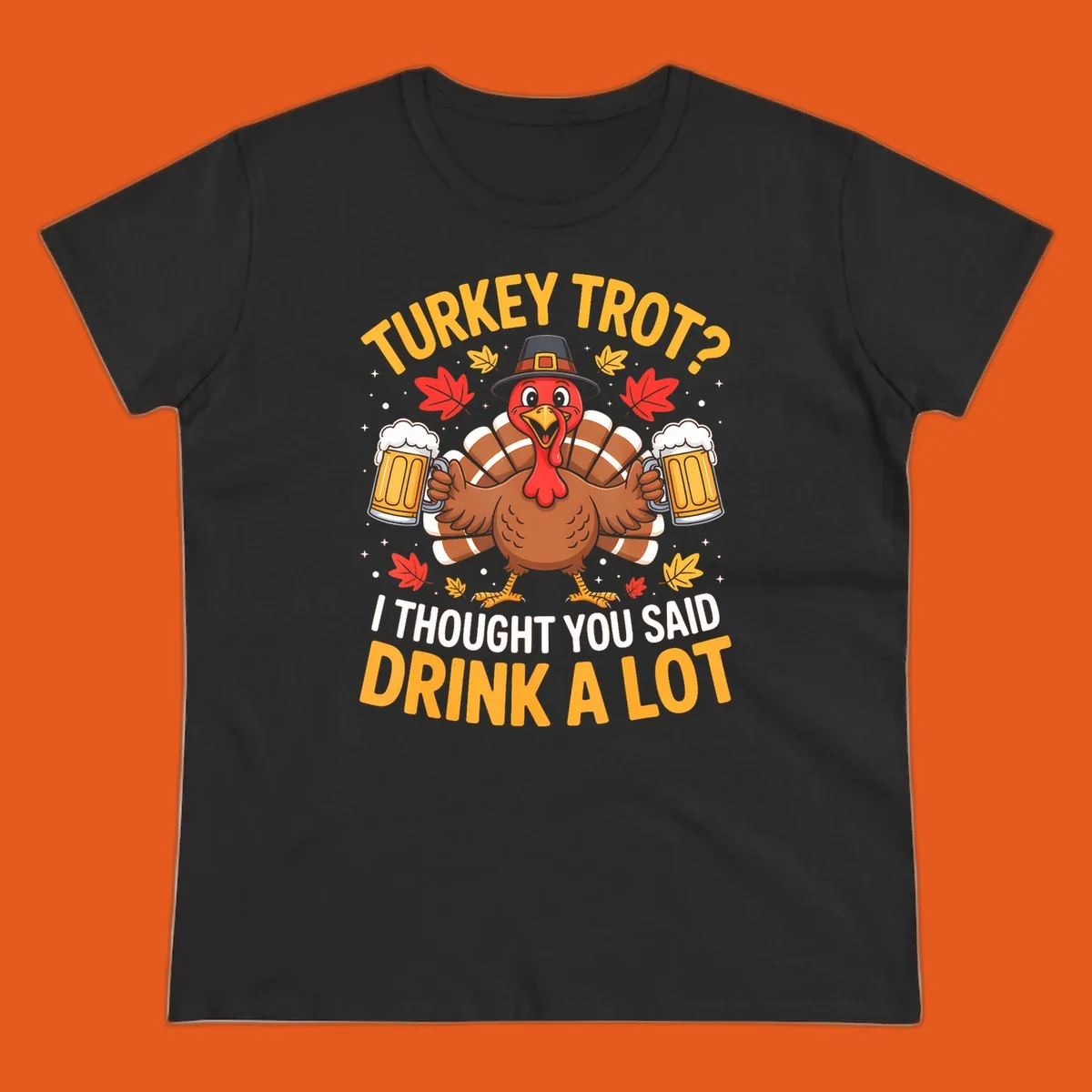 Turkey trot design with a turkey holding beer mugs, text says "Turkey Trot? I Thought You Said Drink A Lot."