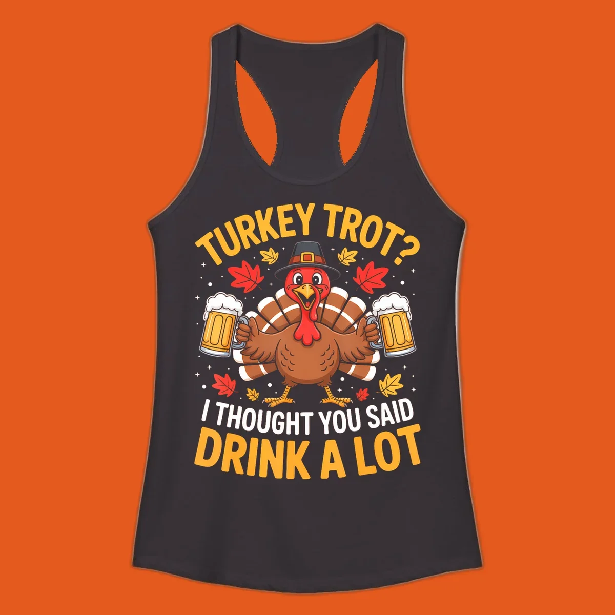 Turkey trot design with a turkey holding beer mugs, text says "Turkey Trot? I Thought You Said Drink A Lot."