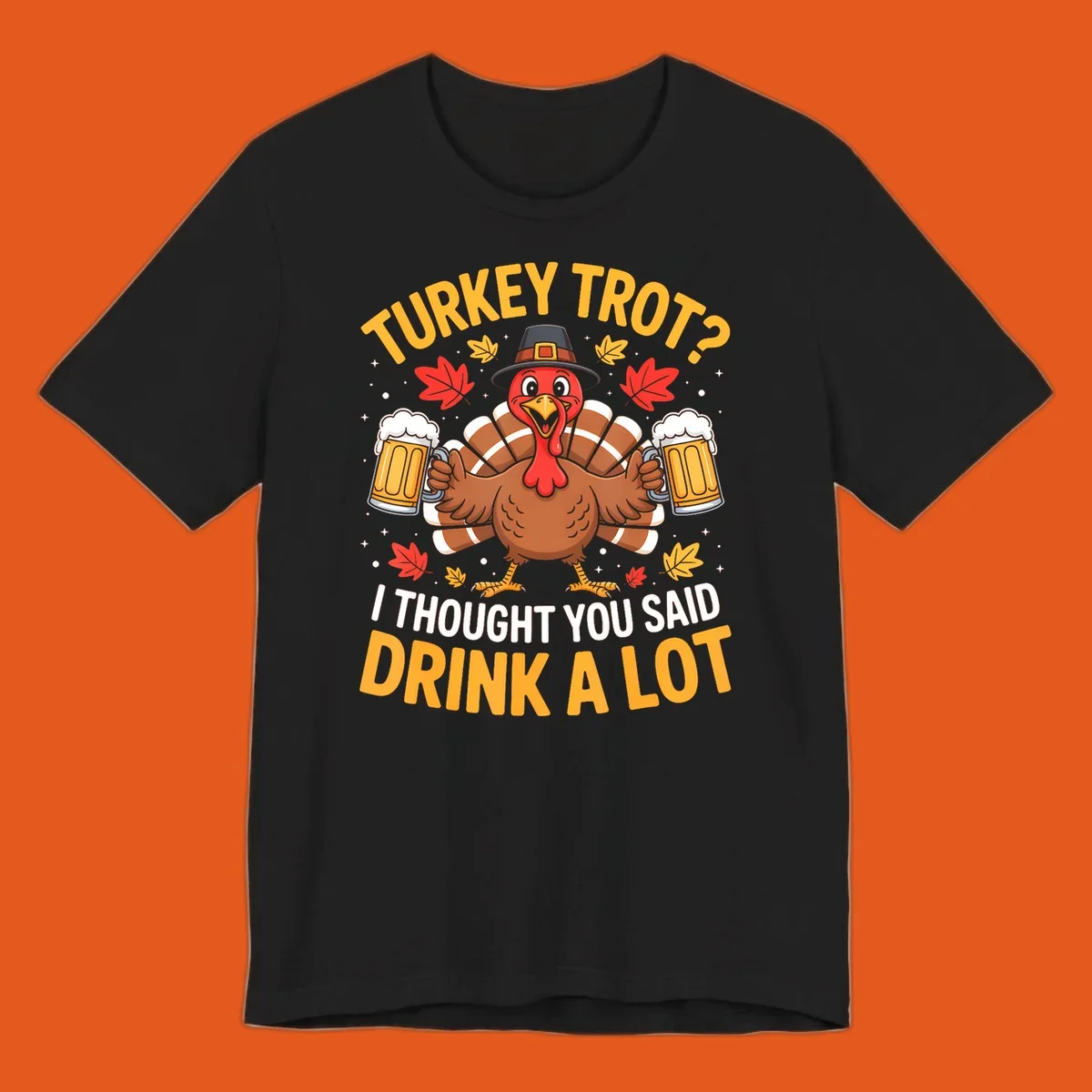 Turkey trot design with a turkey holding beer mugs, text says "Turkey Trot? I Thought You Said Drink A Lot."