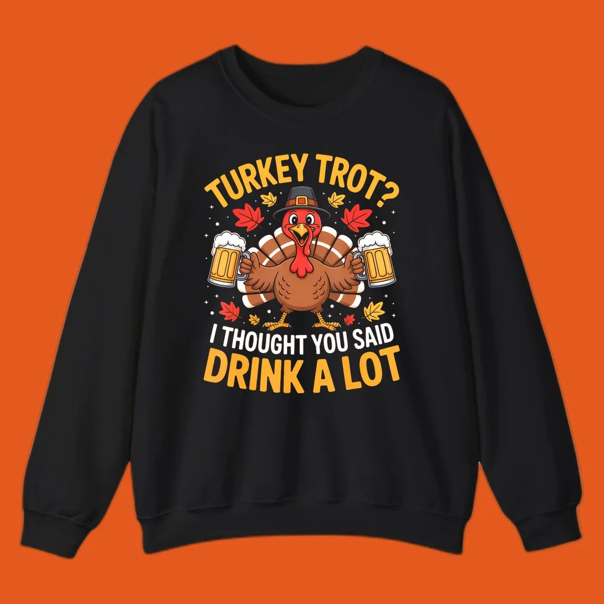 Turkey trot design with a turkey holding beer mugs, text says "Turkey Trot? I Thought You Said Drink A Lot."