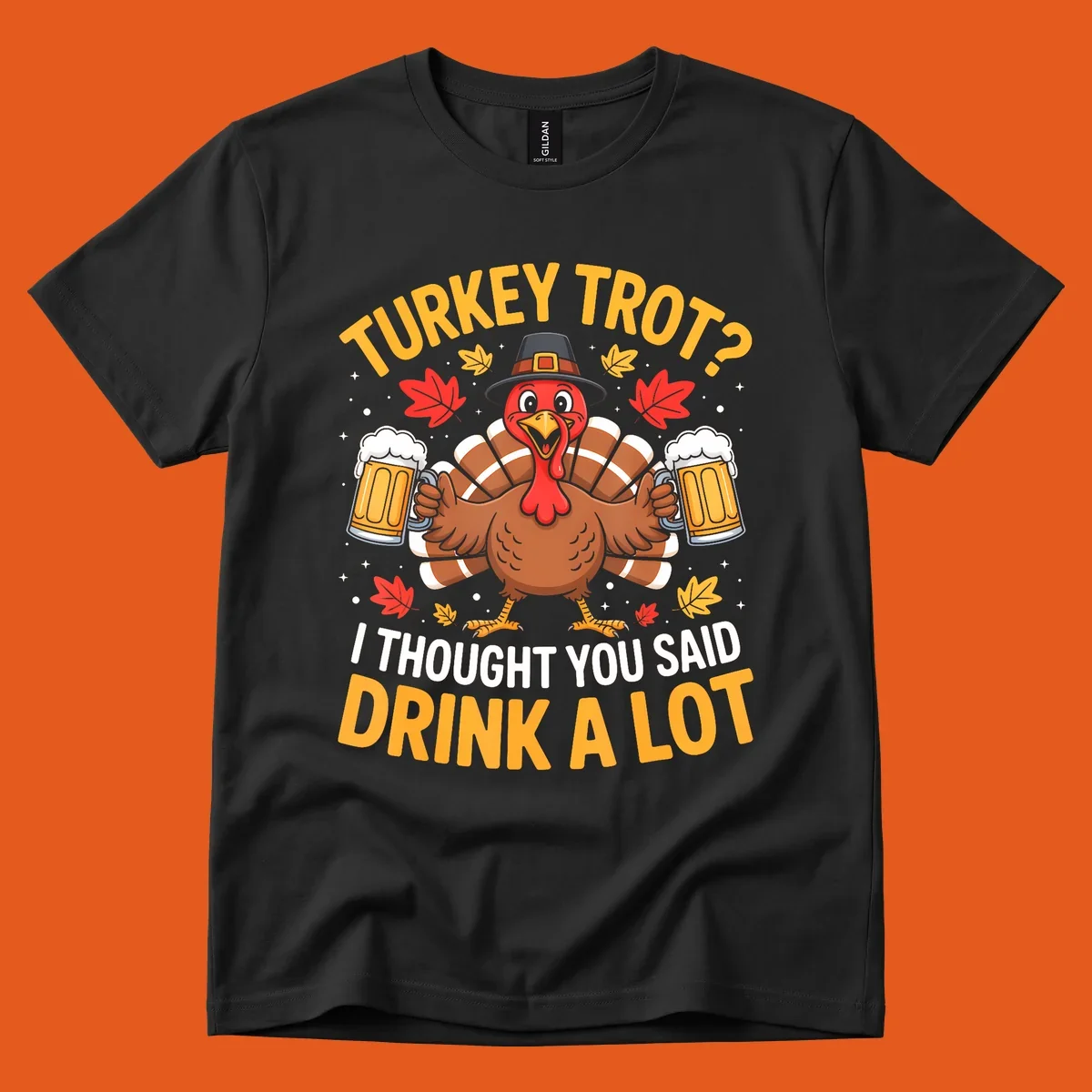 Turkey trot design with a turkey holding beer mugs, text says "Turkey Trot? I Thought You Said Drink A Lot."