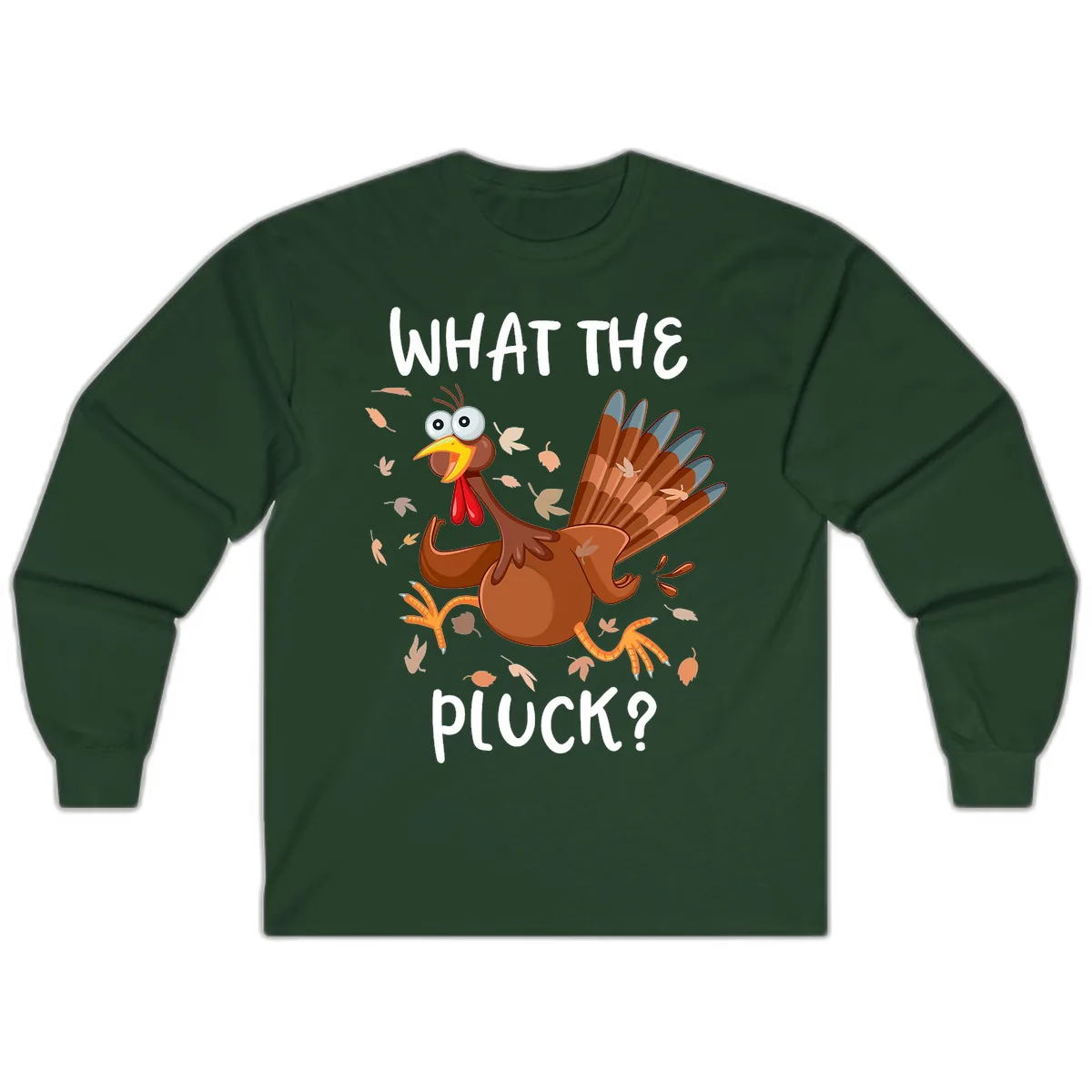 Funny Turkey What The Pluck Thanksgiving Long Sleeve in Forest Green