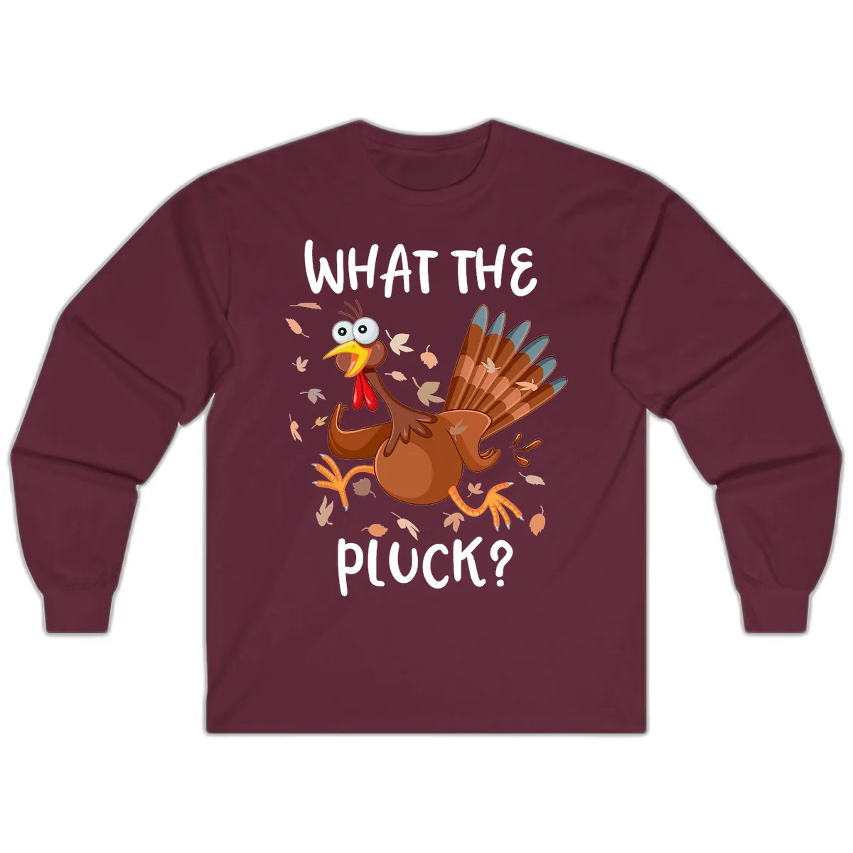 Funny Turkey What The Pluck Thanksgiving Long Sleeve in Maroon