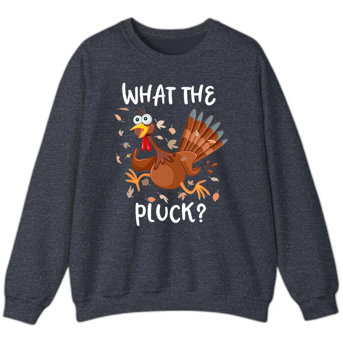 Funny Turkey What The Pluck Thanksgiving Sweatshirt in Heather Sport Dark Navy