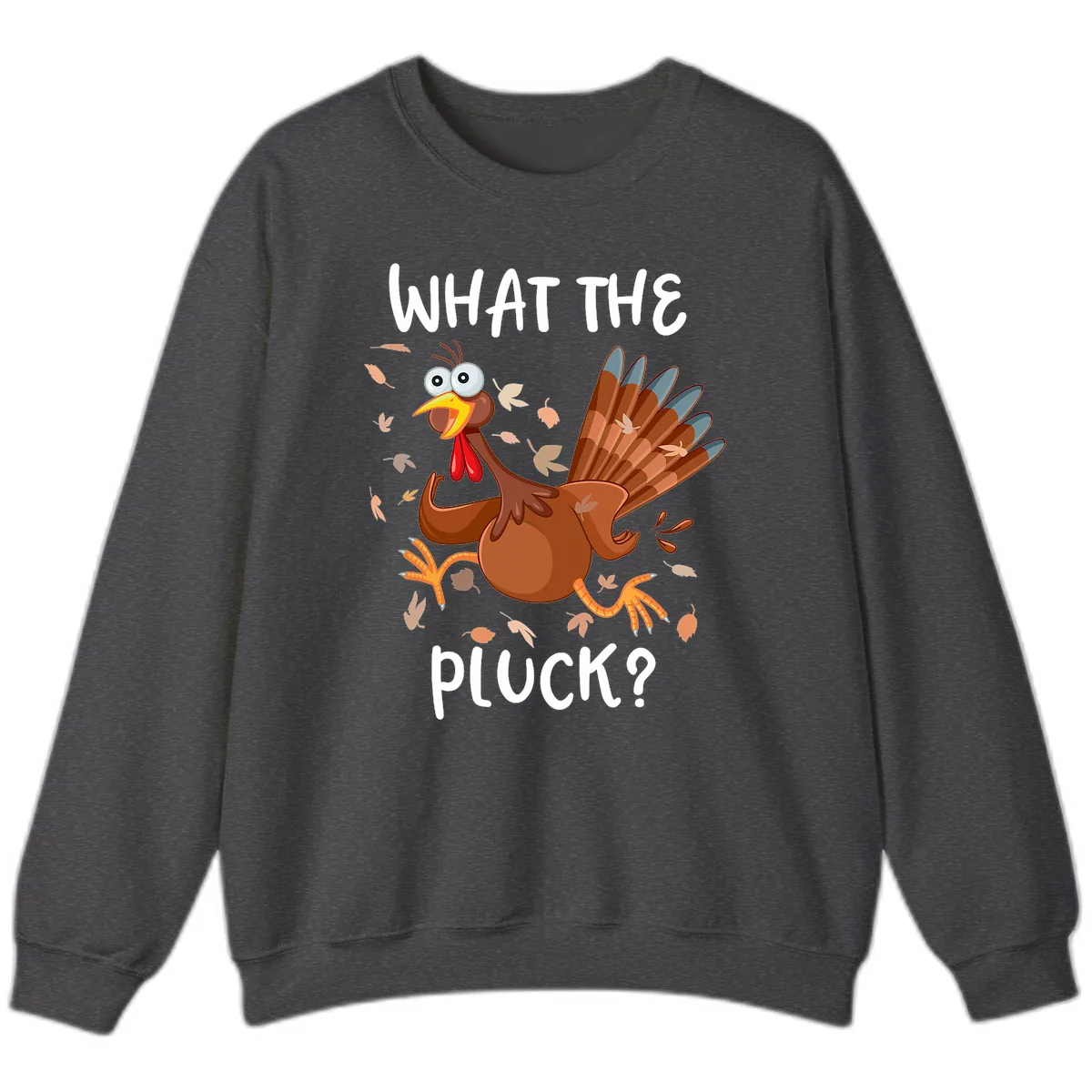 Funny Turkey What The Pluck Thanksgiving Sweatshirt in Dark Heather