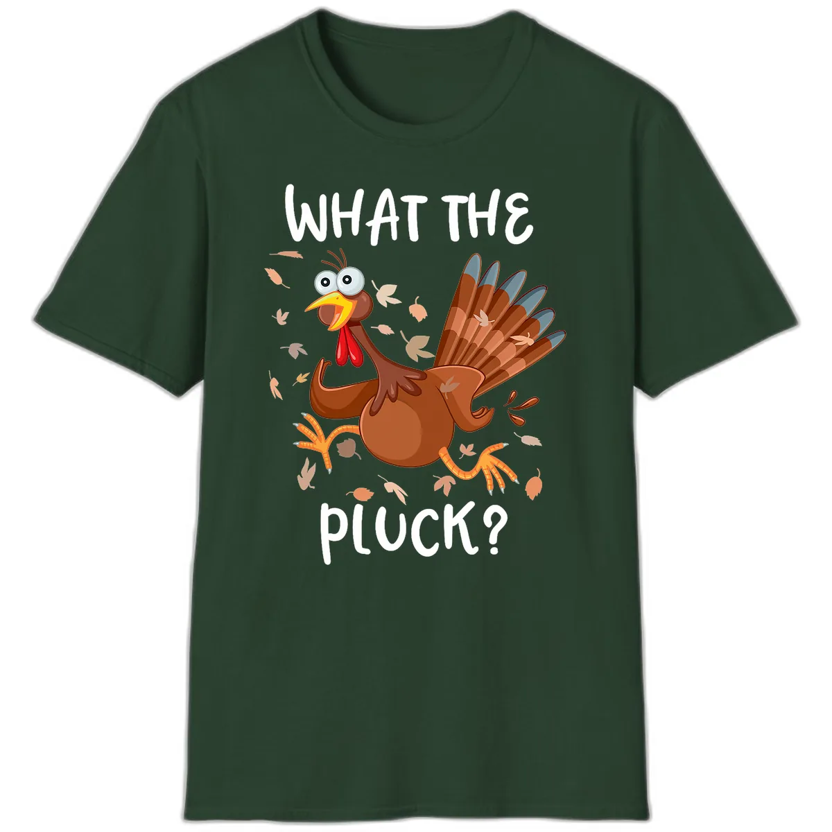 Funny Turkey What The Pluck Thanksgiving T-Shirt in Forest Green