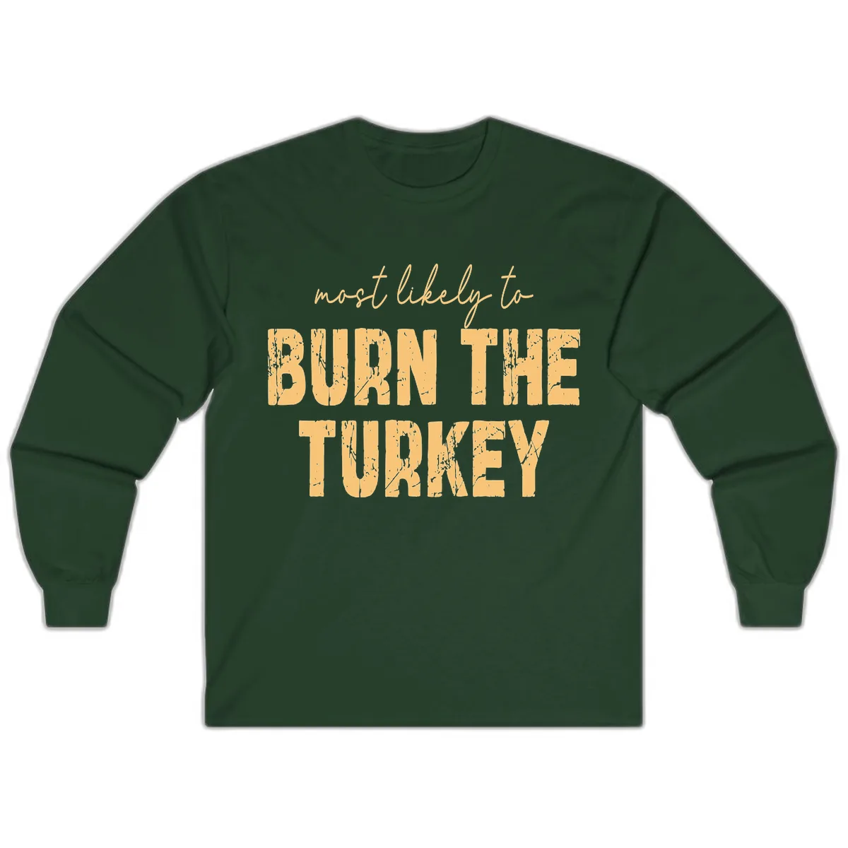Most Likely To Burn The Turkey Long Sleeve in Forest Green