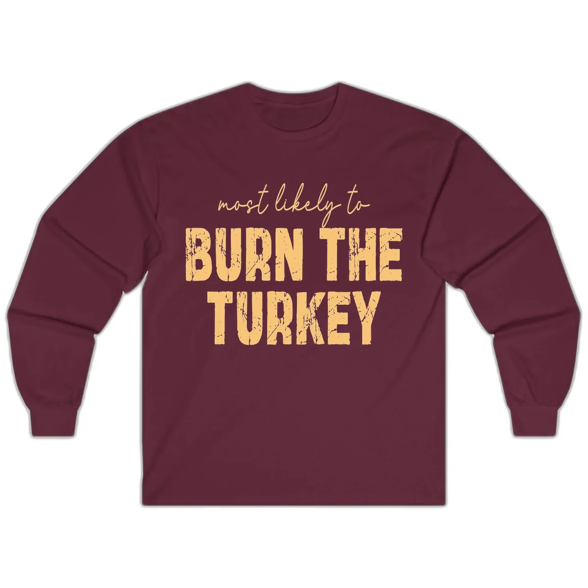 Most Likely To Burn The Turkey Long Sleeve in Maroon