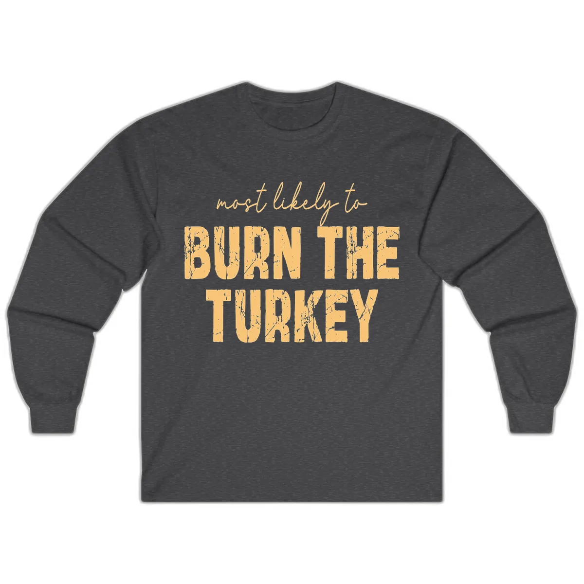 Most Likely To Burn The Turkey Long Sleeve in Dark Heather