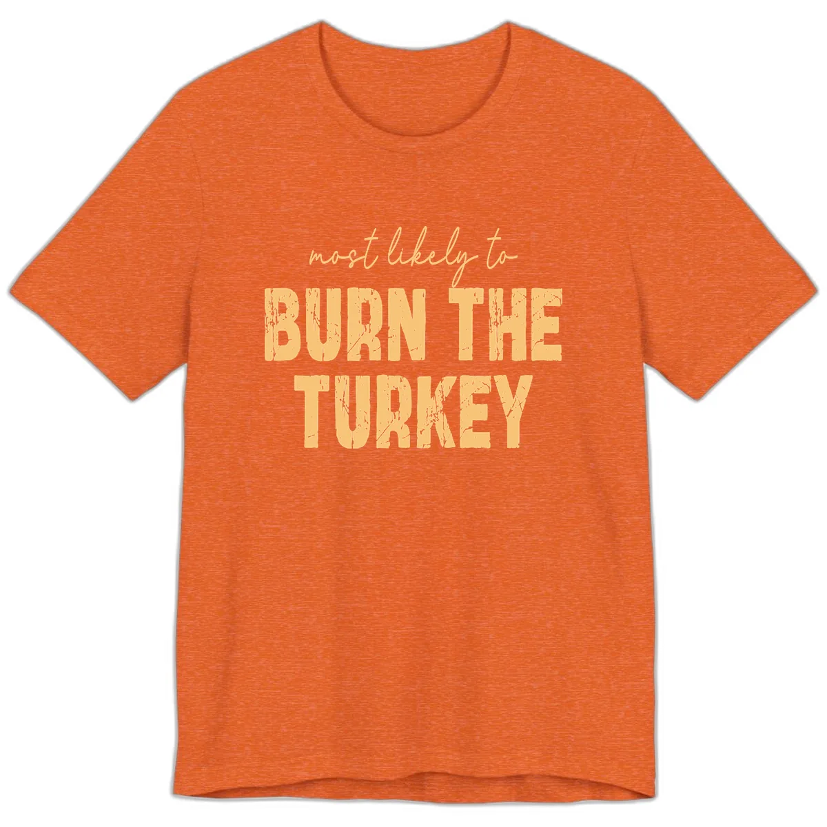 Most Likely To Burn The Turkey Premium T-Shirt in Heather Orange