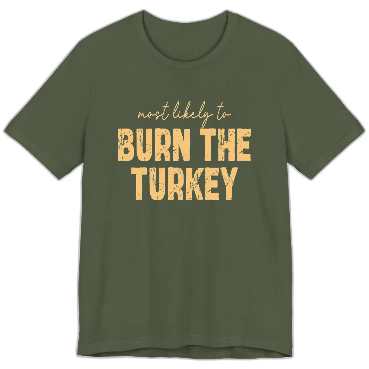 Most Likely To Burn The Turkey Premium T-Shirt in Military Green
