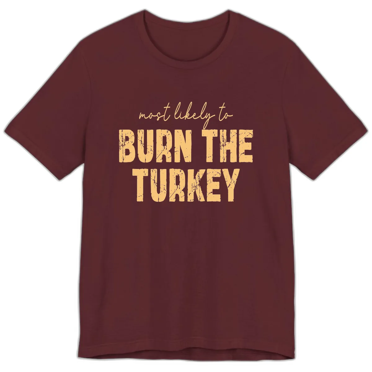 Most Likely To Burn The Turkey Premium T-Shirt in Maroon