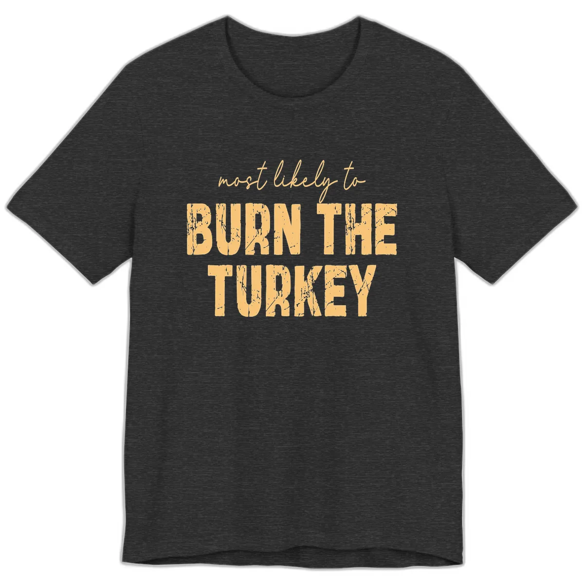 Most Likely To Burn The Turkey Premium T-Shirt in Dark Grey Heather