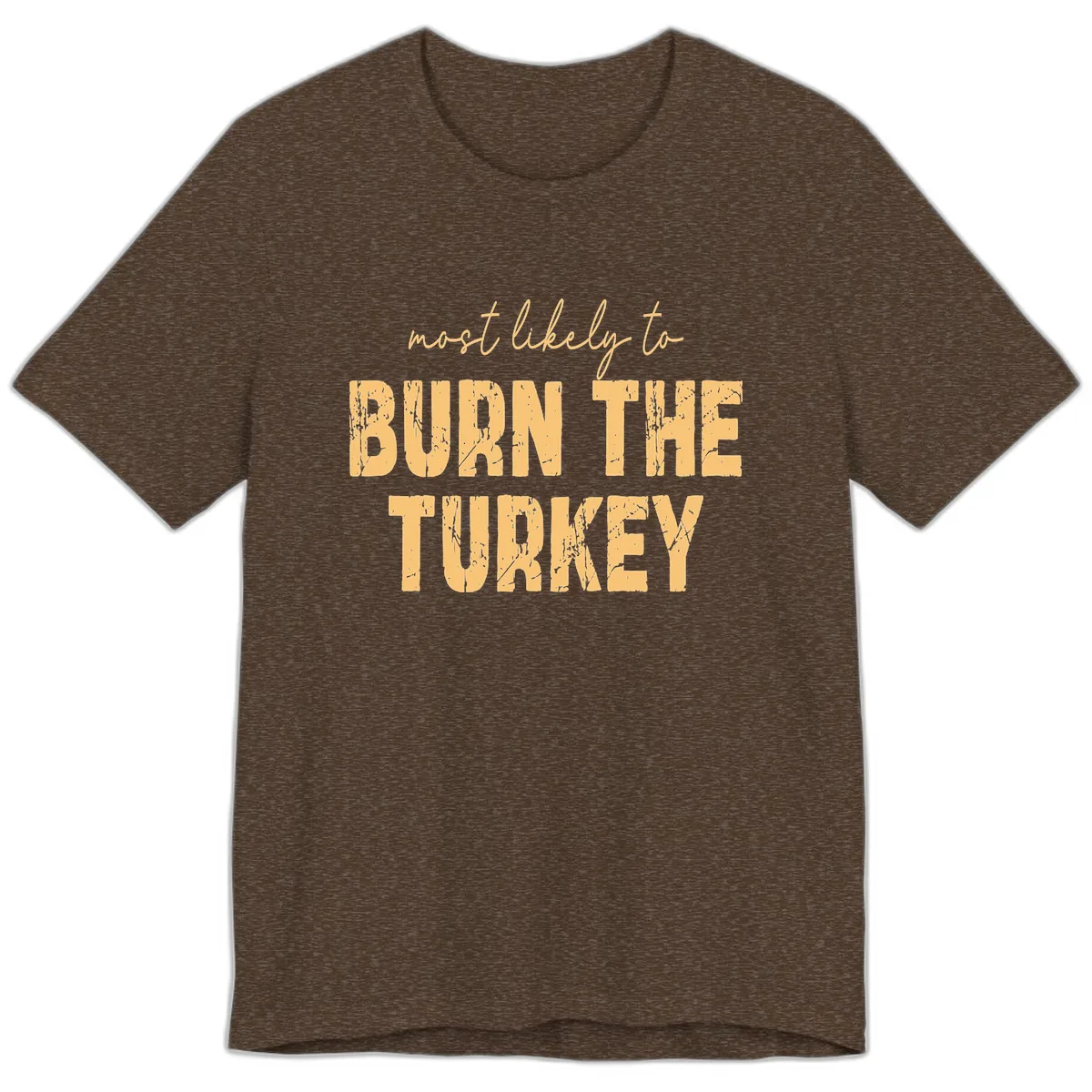 Most Likely To Burn The Turkey Premium T-Shirt in Heather Brown