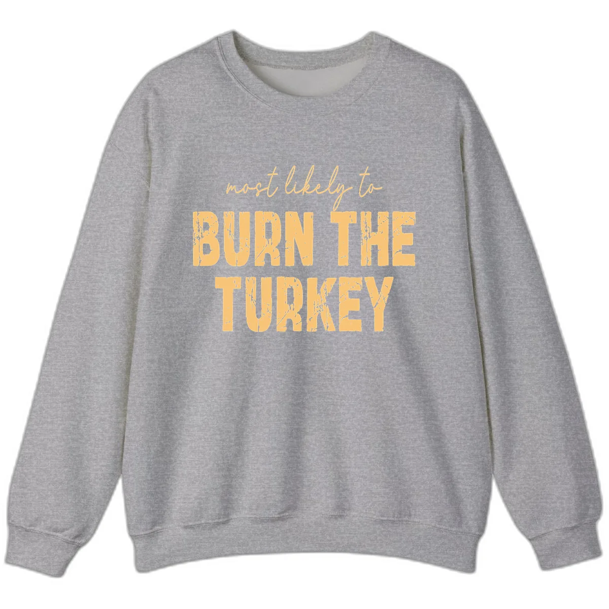 Most Likely To Burn The Turkey Sweatshirt in Sport Grey