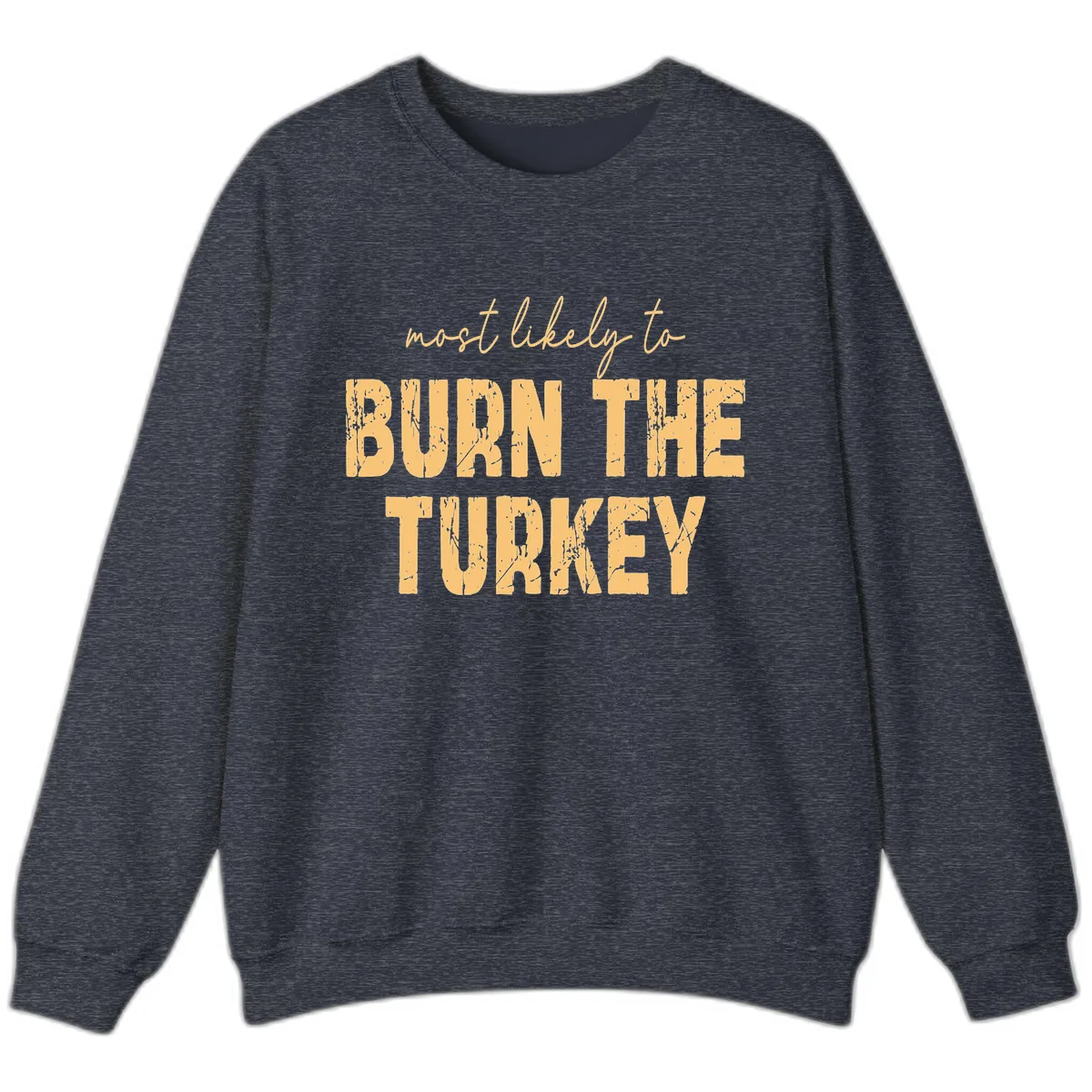 Most Likely To Burn The Turkey Sweatshirt in Heather Sport Dark Navy