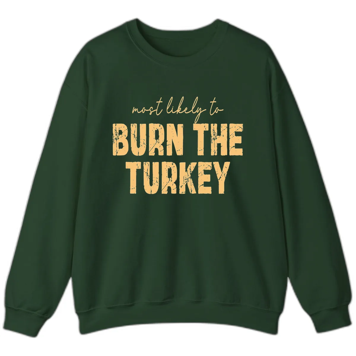 Most Likely To Burn The Turkey Sweatshirt in Forest Green