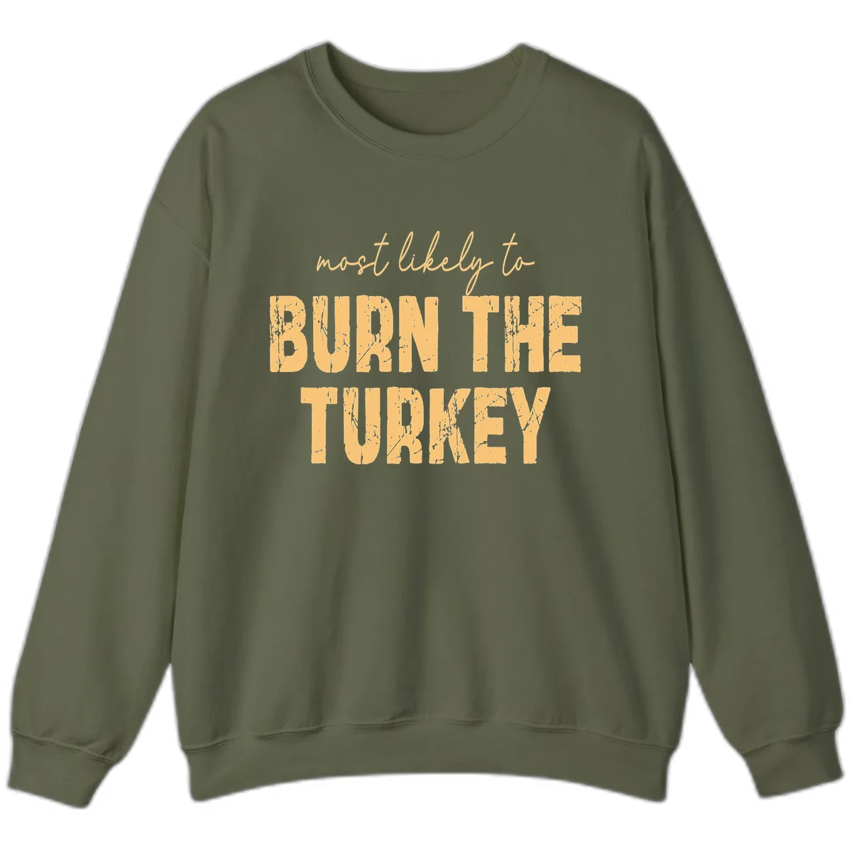 Most Likely To Burn The Turkey Sweatshirt in Military Green