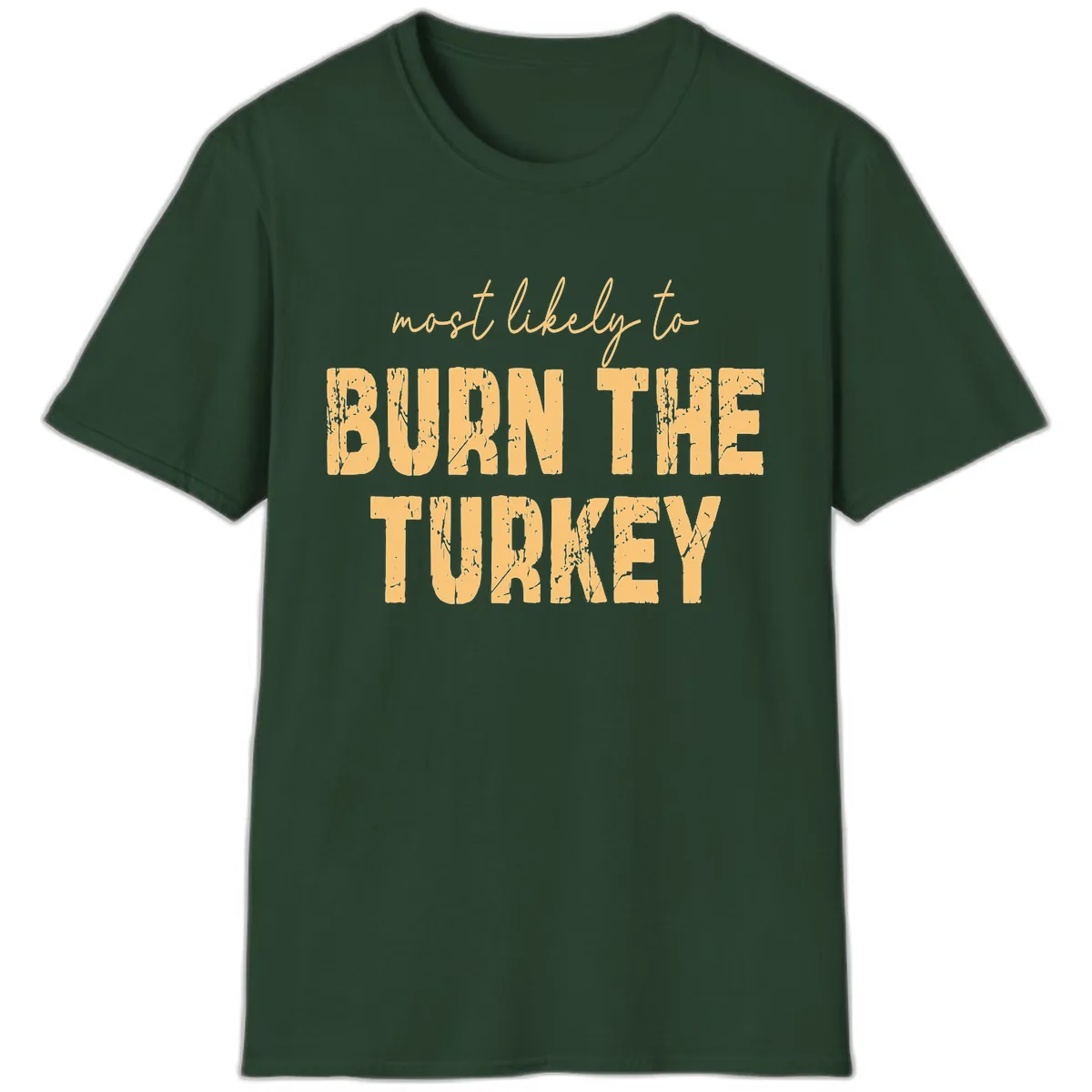 Most Likely To Burn The Turkey T-Shirt in Forest Green