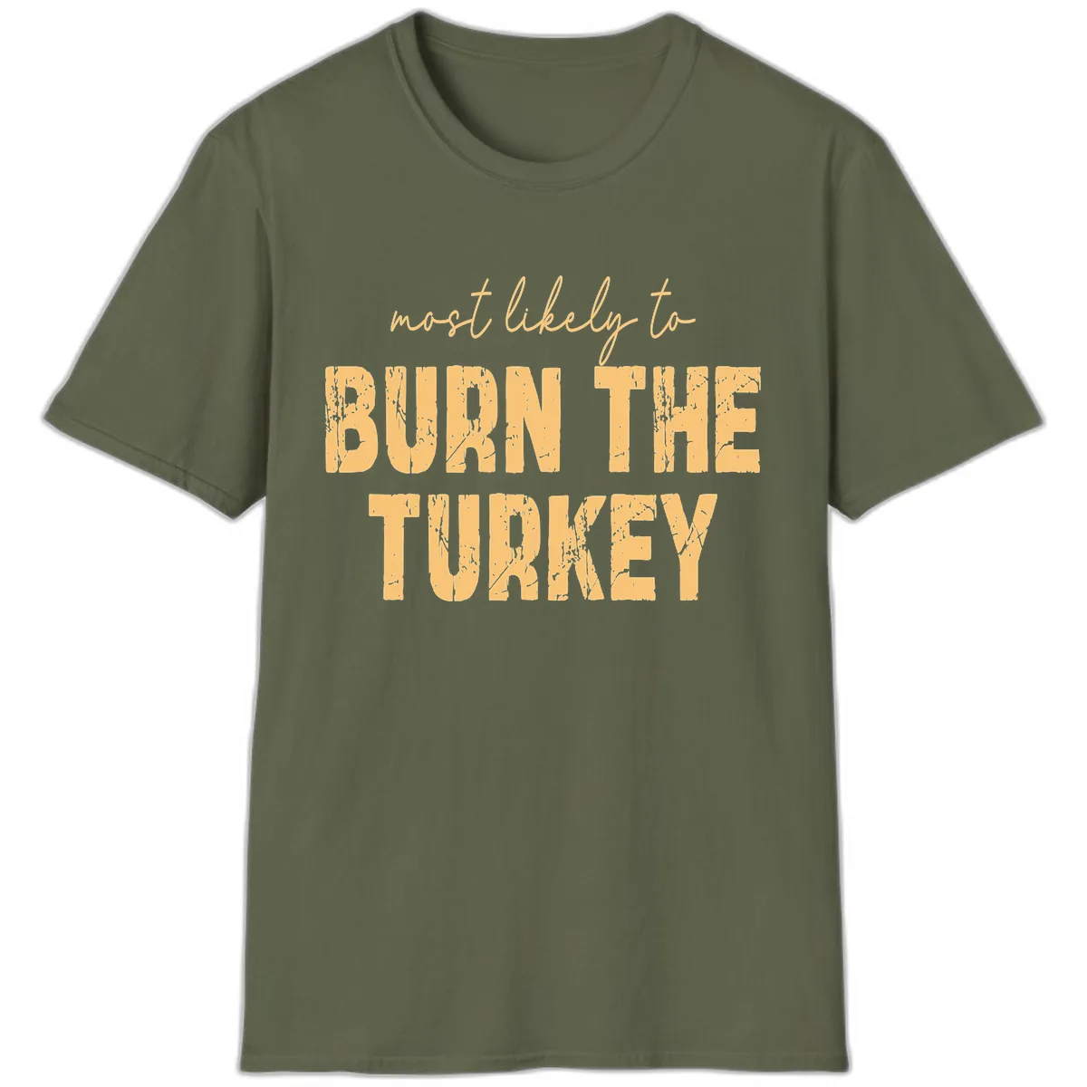 Most Likely To Burn The Turkey T-Shirt in Military Green