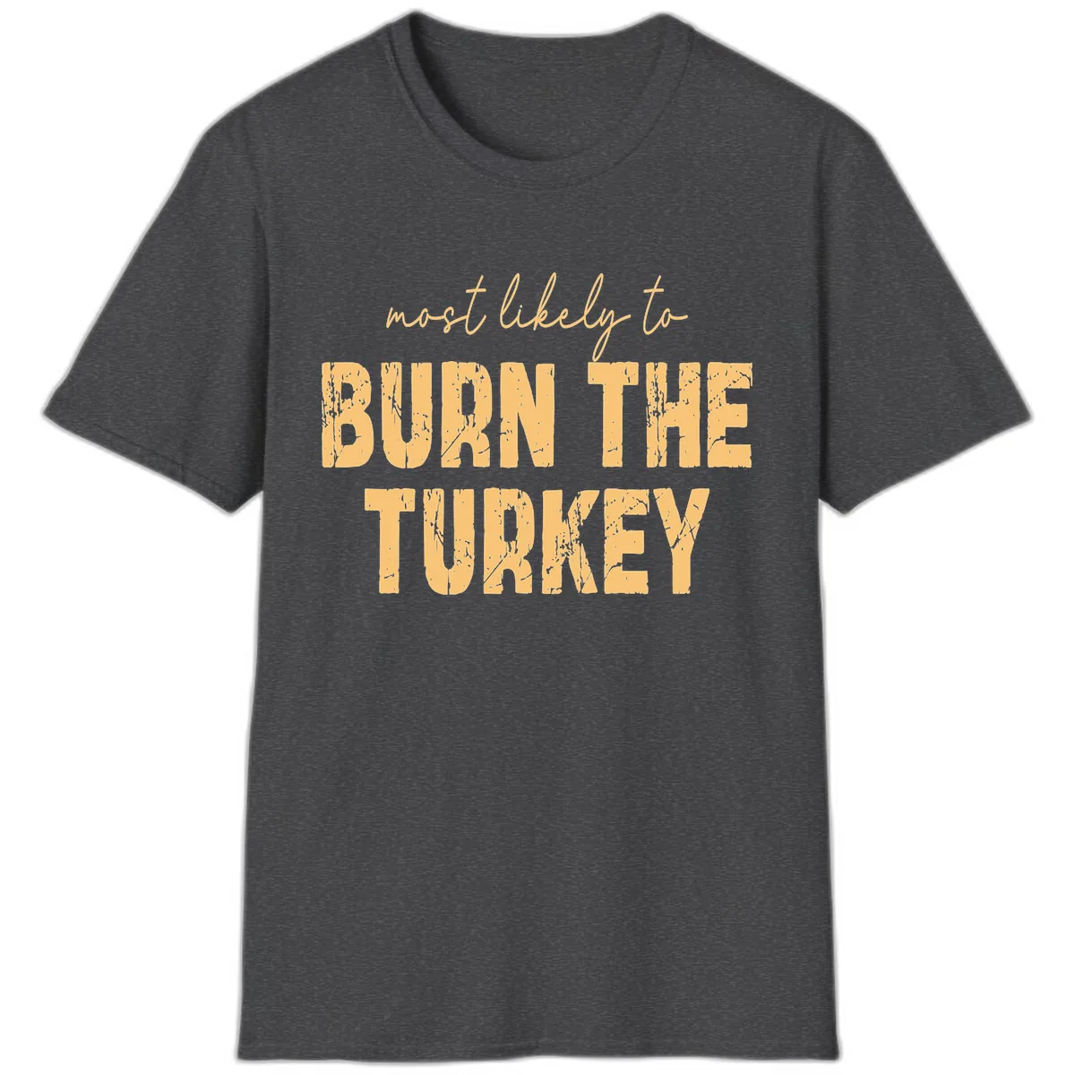 Most Likely To Burn The Turkey T-Shirt in Dark Heather