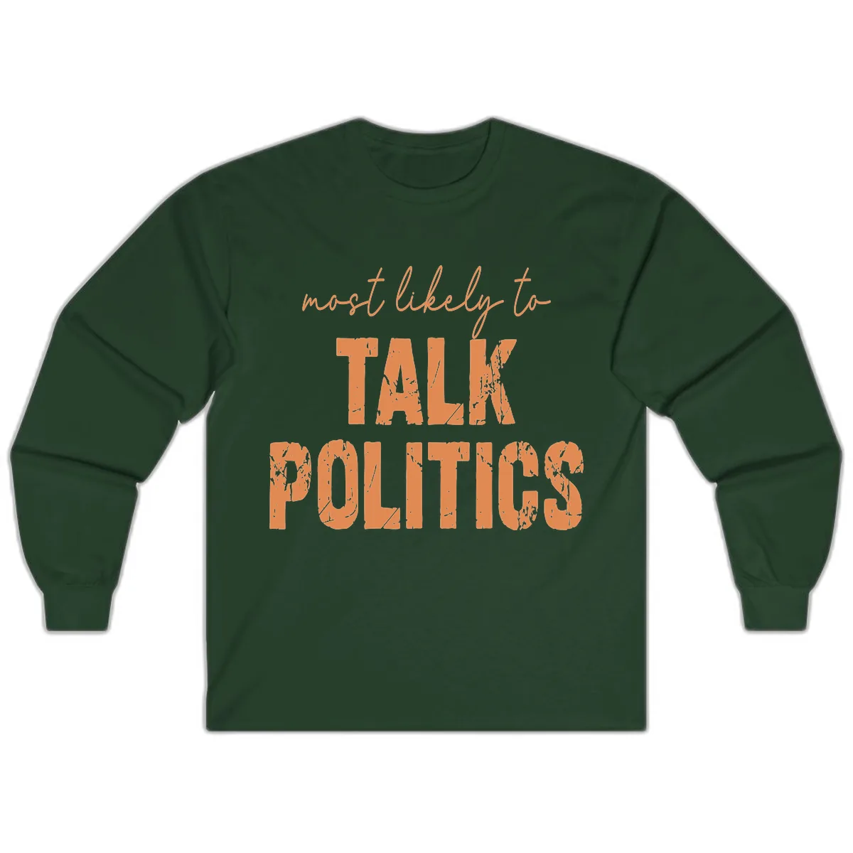 Most Likely To Talk Politics Long Sleeve in Forest Green