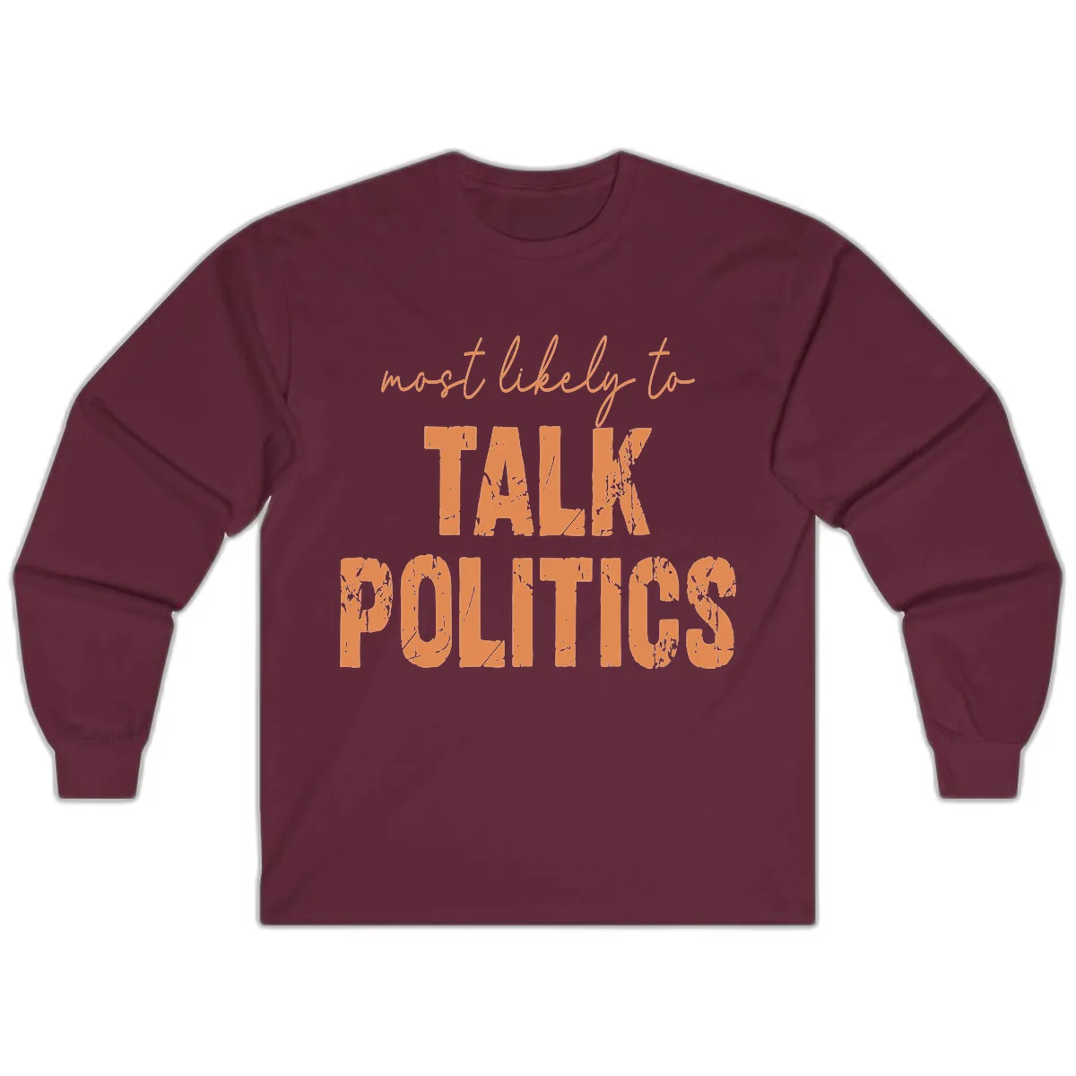 Most Likely To Talk Politics Long Sleeve in Maroon