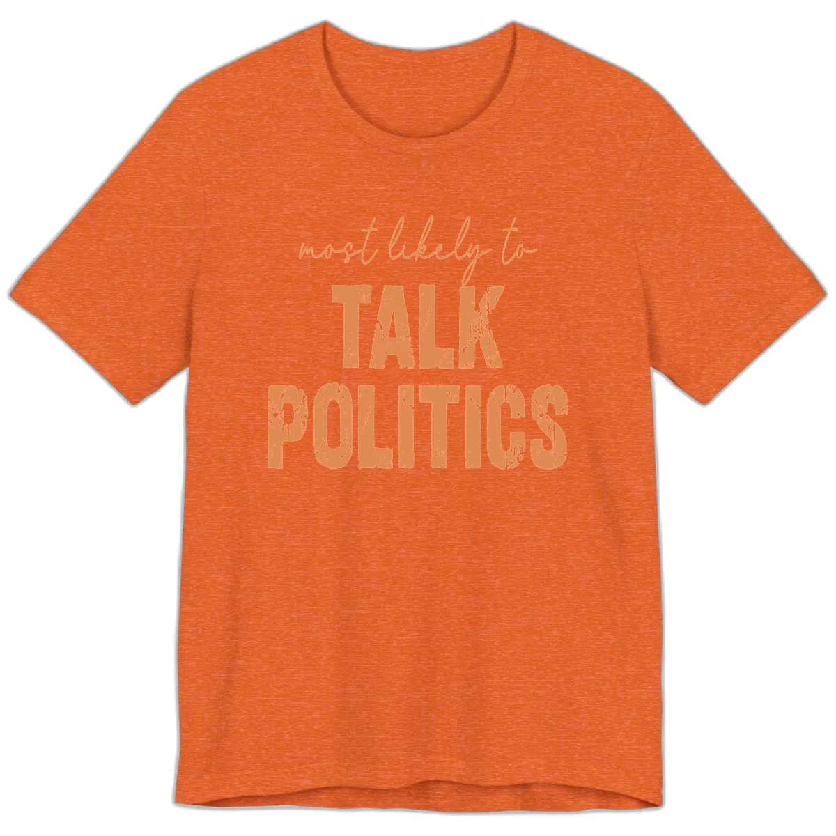 Most Likely To Talk Politics Premium T-Shirt in Heather Orange