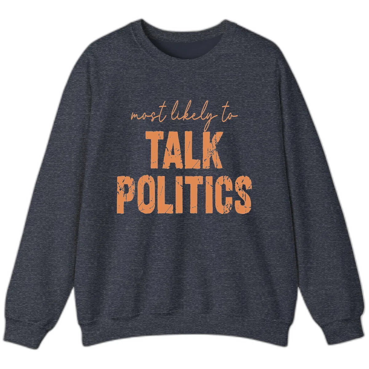 Most Likely To Talk Politics Sweatshirt in Heather Sport Dark Navy