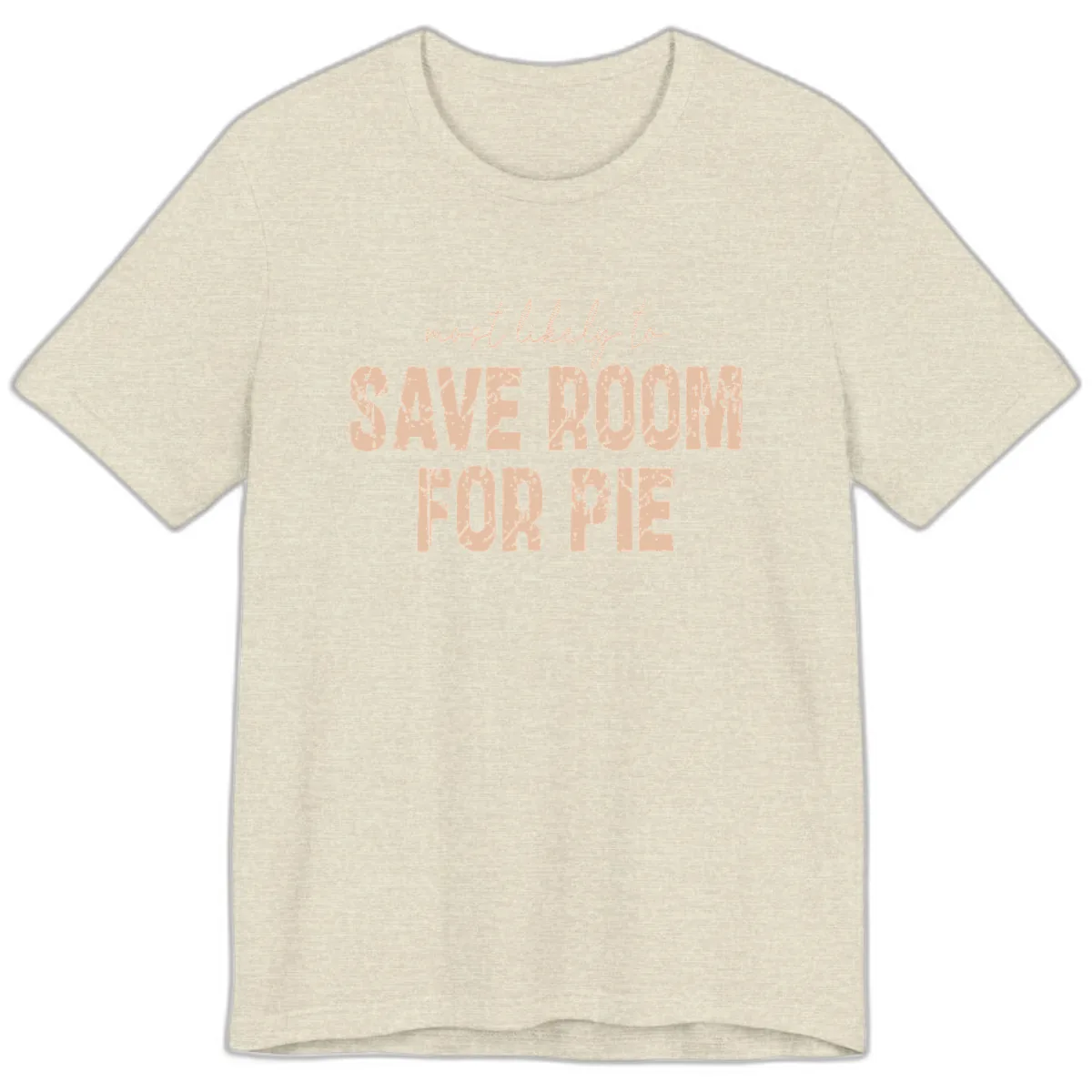 Most Likely To Save Room For Pie Premium T-Shirt in Heather Prism Natural