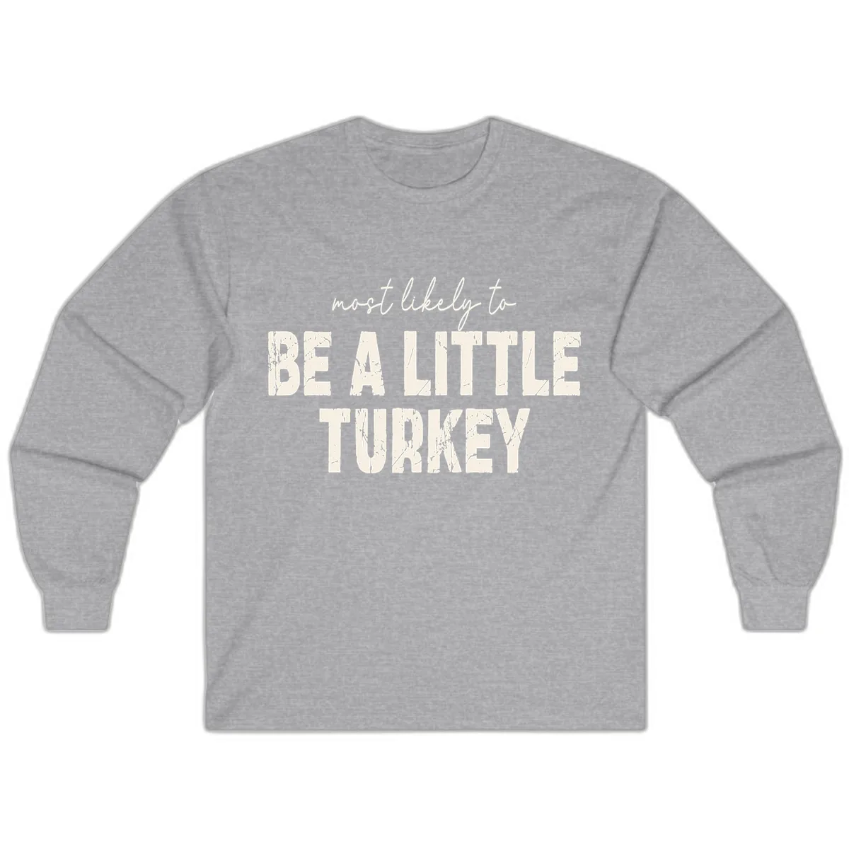 Most Likely To Be A Little Turkey Long Sleeve in Sport Grey