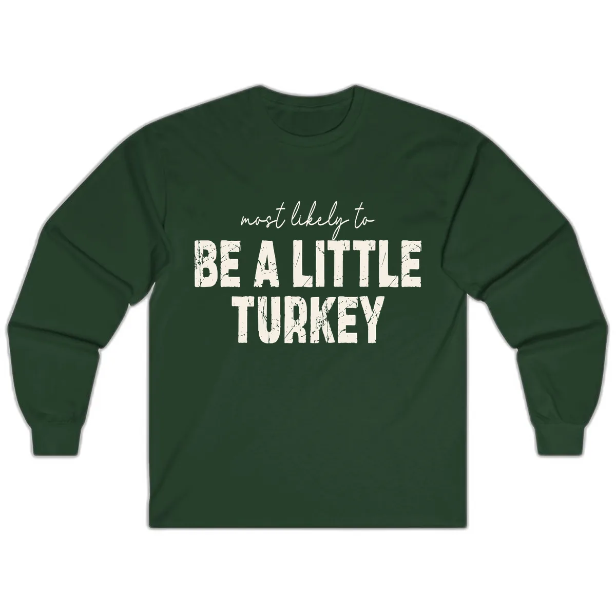 Most Likely To Be A Little Turkey Long Sleeve in Forest Green
