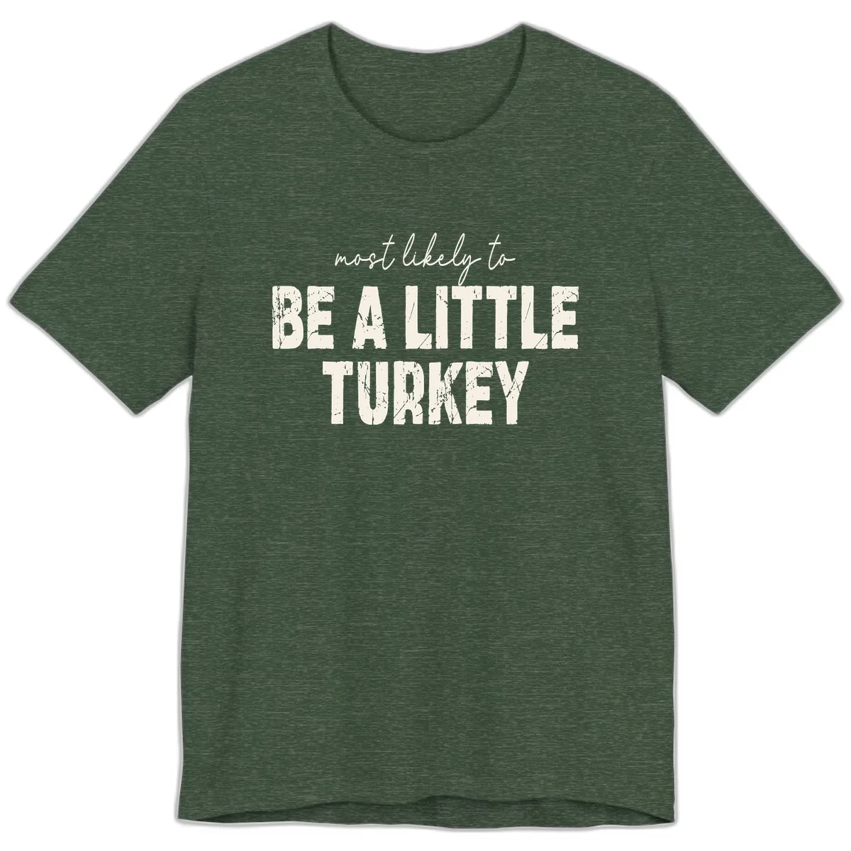 Most Likely To Be A Little Turkey Premium T-Shirt in Heather Forest