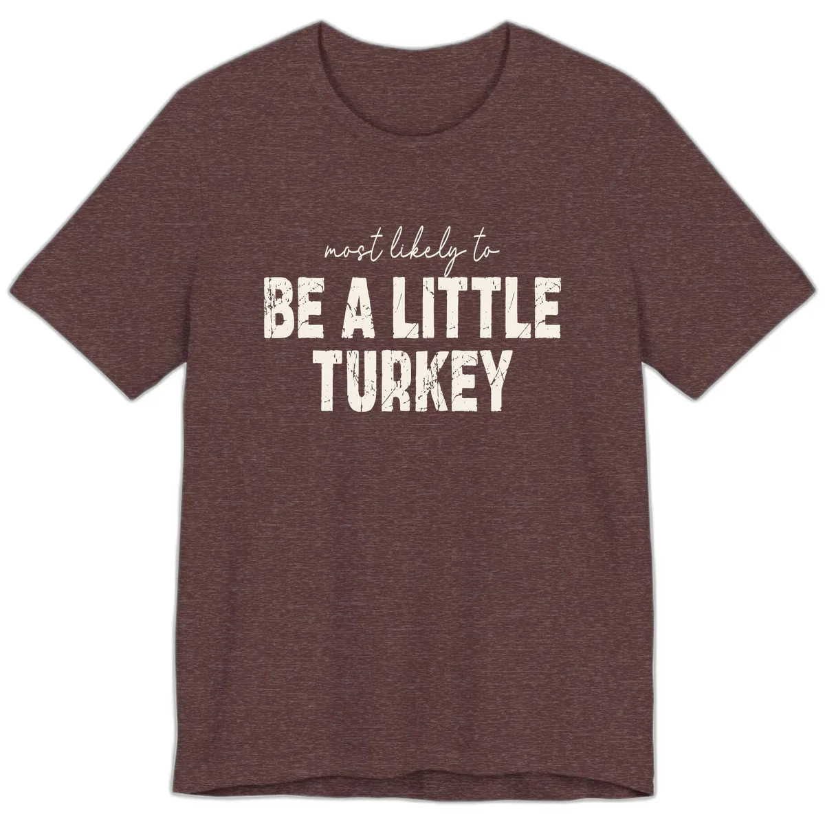 Most Likely To Be A Little Turkey Premium T-Shirt in Heather Maroon