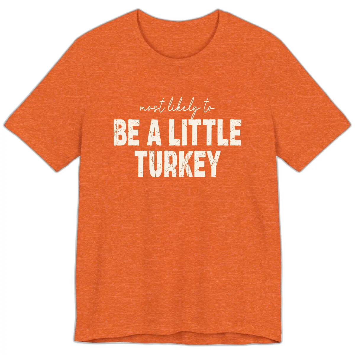 Most Likely To Be A Little Turkey Premium T-Shirt in Heather Orange