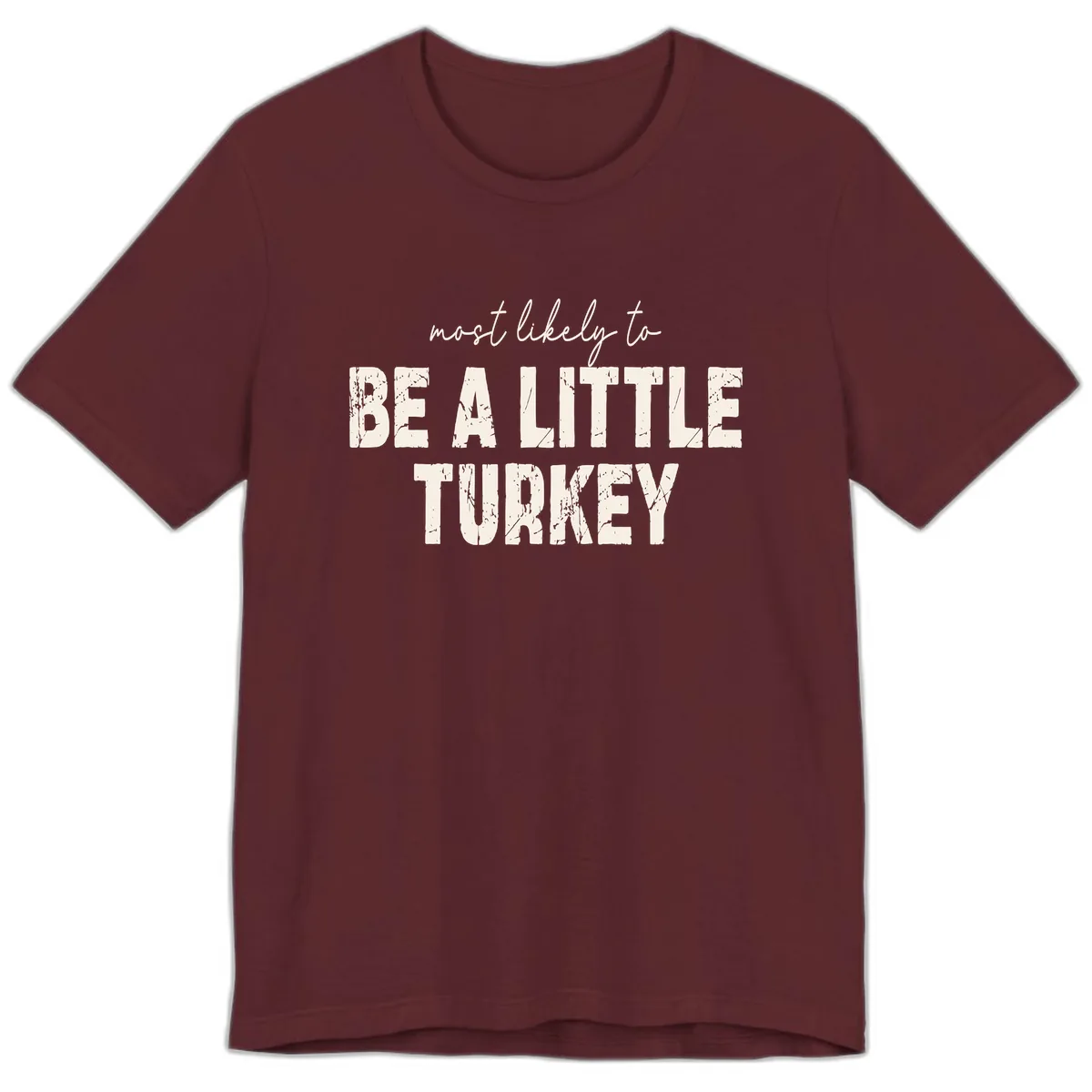 Most Likely To Be A Little Turkey Premium T-Shirt in Maroon