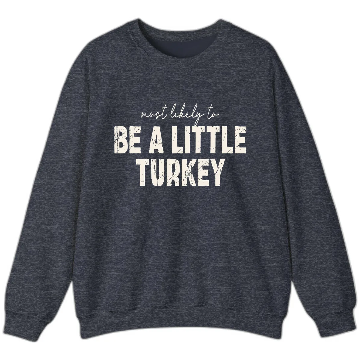 Most Likely To Be A Little Turkey Sweatshirt in Heather Sport Dark Navy